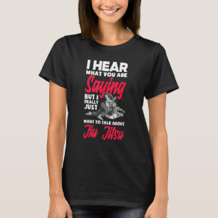 I Want To Talk About Jiu Jitsu Jiu Jitsu T-Shirt
