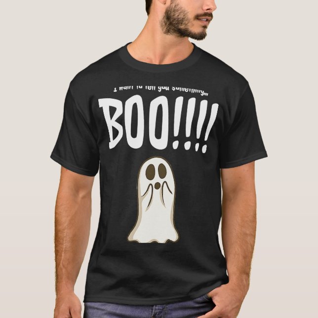 I Want To Tell You Something Boo   Halloween Ghost T-Shirt (Front)