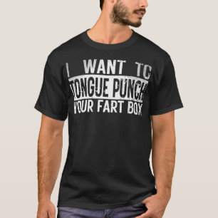 I Want To Tongue Punch Your Fart Box Retro Funny H T-Shirt