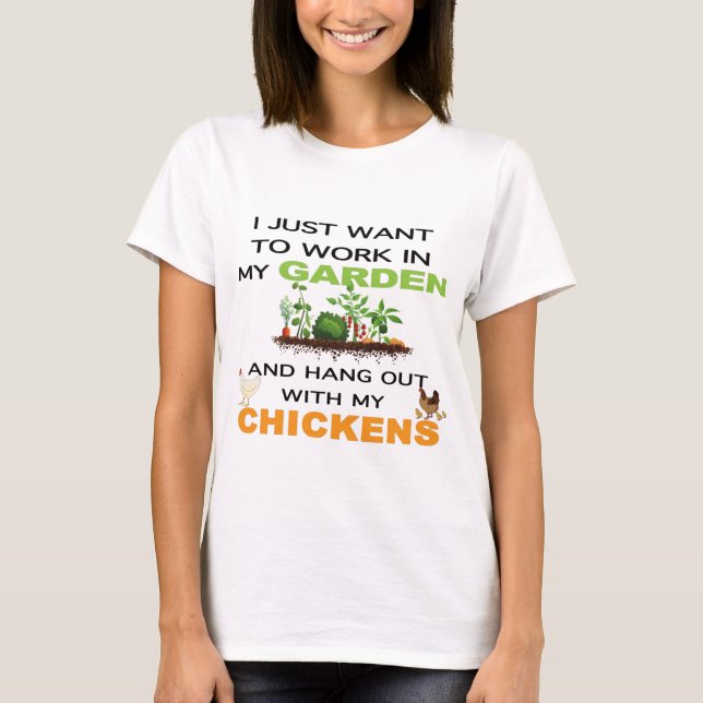 I Want To Work In My Garden Hang Out With Chickens T-Shirt (Front)