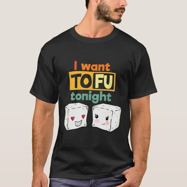 I Want Tofu Tonight, Funny Vegan  T-Shirt (Front)