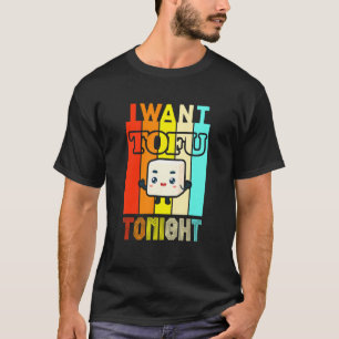 I Want Tofu Tonight Funny Vegetarian Vegan T-Shirt