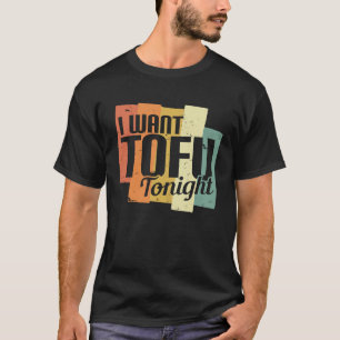 I Want Tofu Tonight Retro Vegan Vegetarian T-Shirt