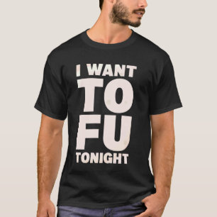 I Want Tofu Tonight Vegan Food Meatless T-Shirt