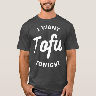 I Want Tofu Tonight Vegan Vegetarian  T-Shirt
