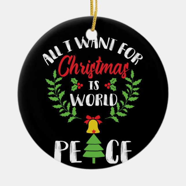 I WANT WORLD PEACE FOR CHRISTMAS CERAMIC ORNAMENT (Front)