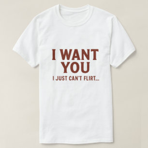 I Want You I Just Can’t Flirt Funny Quote Graphic T-Shirt