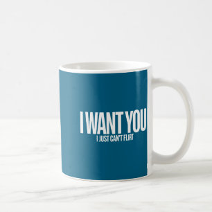 I Want You I Just Can’t Flirt Funny Sarcastic Quot Coffee Mug