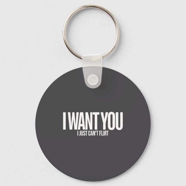 I Want You I Just Can’t Flirt Funny Sarcastic Quot Key Ring (Front)