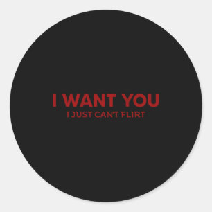 I Want You I Just Can't Flirt Funny Jokes (on Back Classic Round Sticker