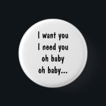 I want you I need you 3 Cm Round Badge<br><div class="desc">Button with a quote from the movie 10 Things I Hate About You</div>