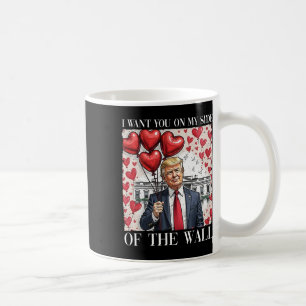 I Want You On My Side Of The Wall Funny Trump Byll Coffee Mug
