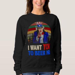 I Want You To Beer Me Uncle Sam American Flag 4th Sweatshirt
