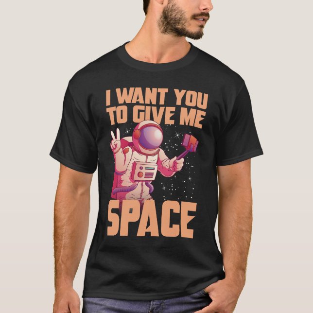I want you to give me space Funny Astronaut  T-Shirt (Front)