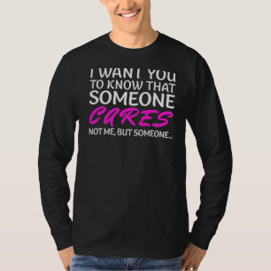 I Want You To Know That Someone Cares motivational T-Shirt