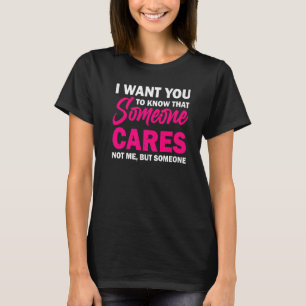 I Want You To Know That Someone Cares Sarcastic H T-Shirt