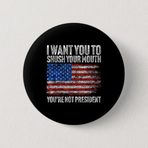 I Want You To Shush Your Mouth Funny Trump 6 Cm Round Badge
