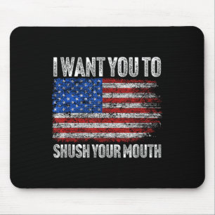 I Want You To Shush Your Mouth _ Not My President Mouse Pad