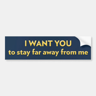 I WANT YOU to stay far away from me Bumper Sticker