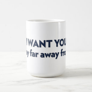 I WANT YOU to stay far away from me Coffee Mug