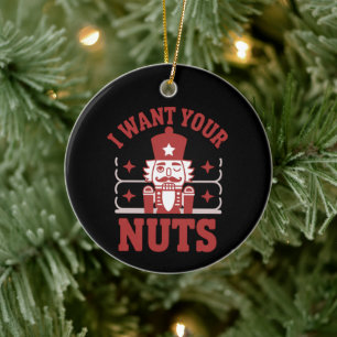 I Want Your Nuts Nutcracker Snarky Christmas Funny Ceramic Ornament
