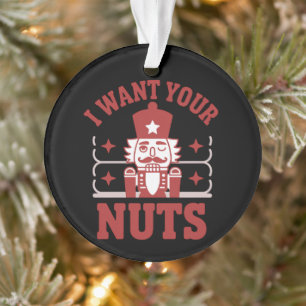 I Want Your Nuts Nutcracker Snarky Christmas Funny Ornament