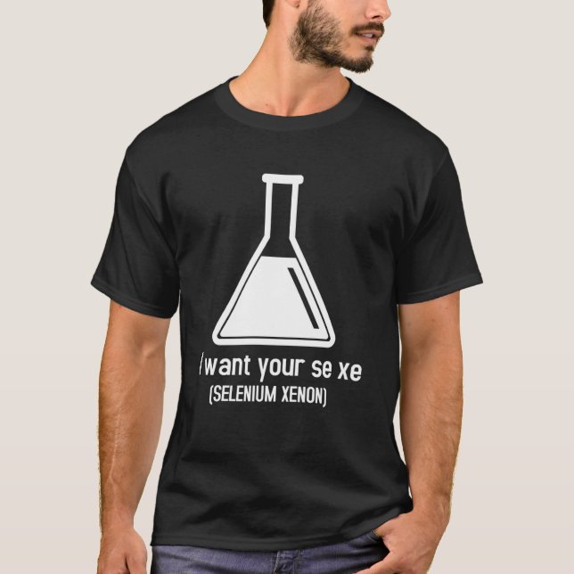 I Want Your Selenium Xenon Quotes T-Shirt (Front)