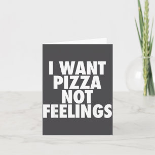 I Want Zza Not Feelings - Funny Foodie Quote  Card