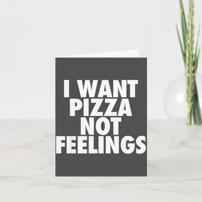 I Want Zza Not Feelings - Funny Foodie Quote  Card (Front)