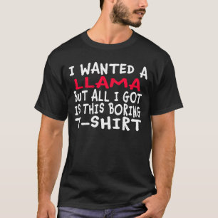 I Wanted a Llama But All I Got Was This Boring T-S T-Shirt