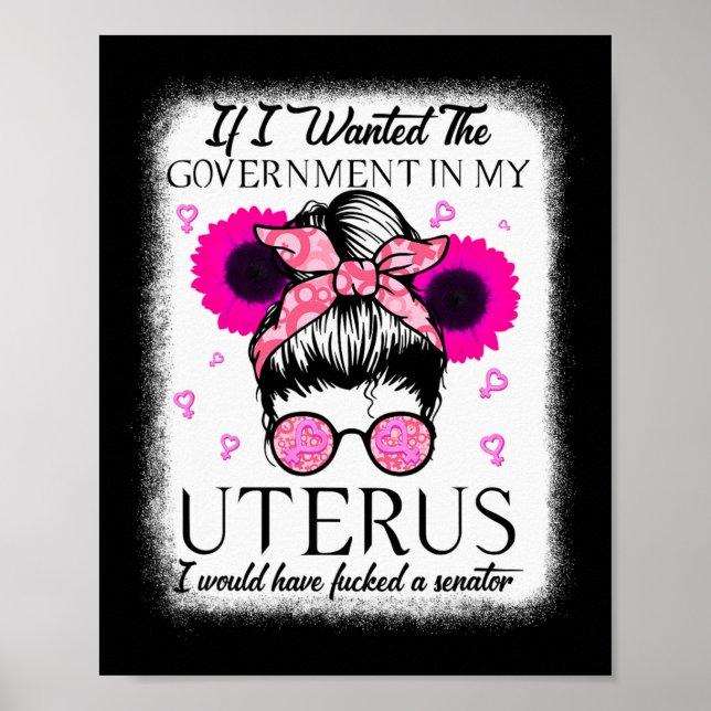 I Wanted The Government In My Uterus Pro Choice Me Poster (Front)