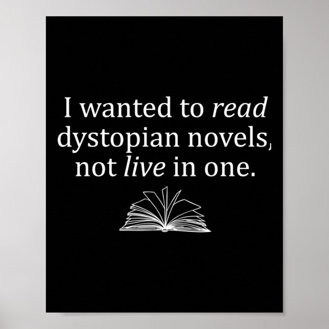 I Wanted To Read Dystopian Novels Not Live In One  Poster (Front)