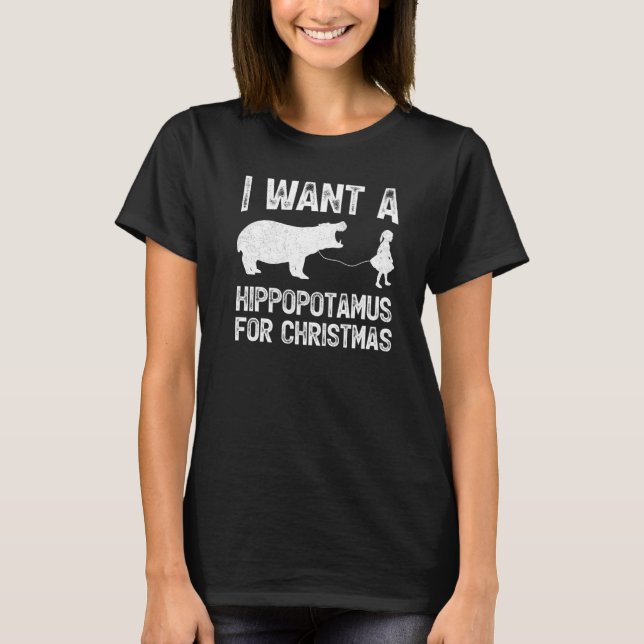 I Wants A Hippopotamus For Christmas   T-Shirt (Front)