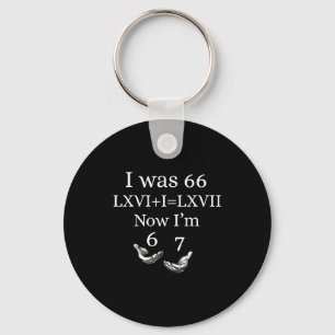 I was 66 i’m 67 funny 67th birthday dad six seven key ring