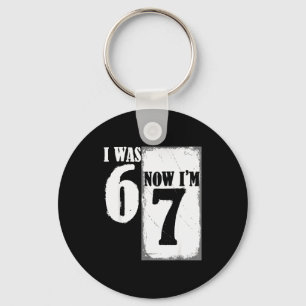 I Was 6 Now I'm 7 Funny 67 Youth 7 Year Old Birthd Key Ring