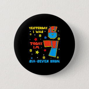 I Was 6 Now Im 7 Six Seven Bruh 6 7 Meme 7th Birth Cm Round Badge