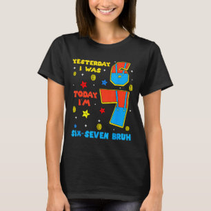 I Was 6 Now Im 7 Six Seven Bruh 6 7 Meme 7th Birth T-Shirt