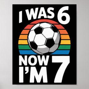 I Was 6 Now Im 7 Soccer Birthday Kid Player Poster