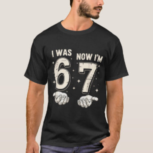 I Was 6 Now I'm 7 Year Old Birthday 67 Funny For B T-Shirt