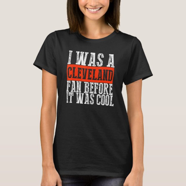 I Was A Cleveland Fan Before It Was Cool T-Shirt (Front)