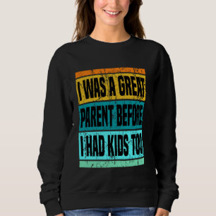 I Was A Great Parent Before I Had Kids Too Dad Mum Sweatshirt