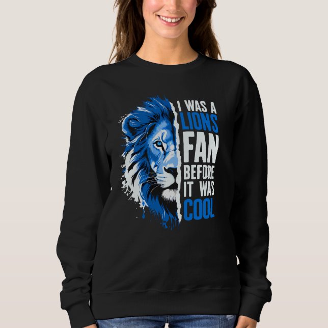 I was A Lions Fan Before It Was Cool Lions fan Sweatshirt (Front)