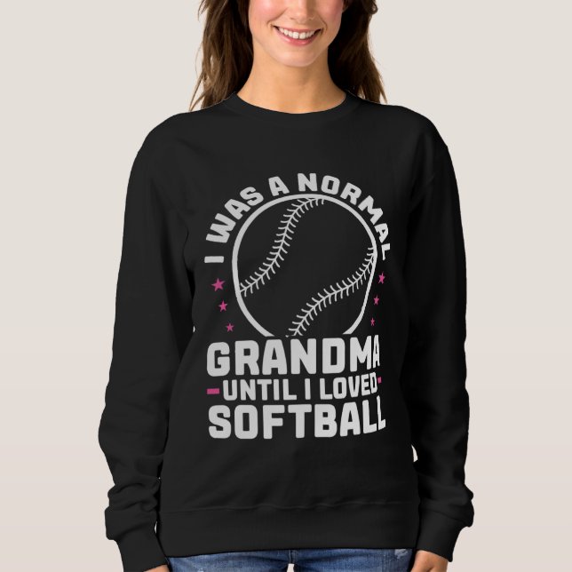 I was a normal grandma until I loved softball spor Sweatshirt (Front)