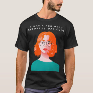 I Was A Red Head Before It Was Cool T-Shirt