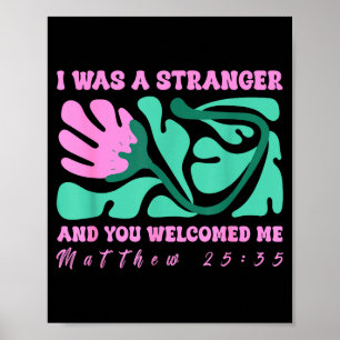 I Was A Stranger And You Welcomed Me Matthew 25_35 Poster