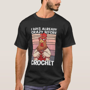 I Was Already Crazy Before Crochet Funny Chicken C T-Shirt