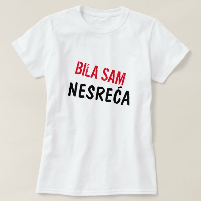 I was an accident in Bosnian,  Bila sam nesreća T-Shirt (Design Front)