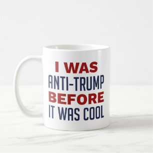 I Was Anti-Trump Before It Was Cool Coffee Mug