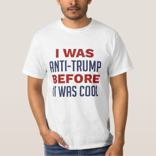I Was Anti-Trump Before It Was Cool T-Shirt