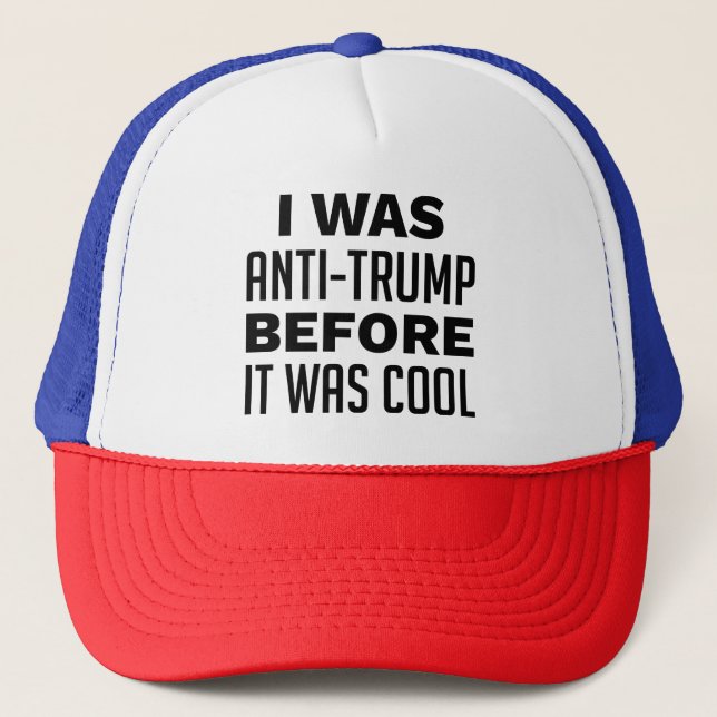 I Was Anti-Trump Before It Was Cool Trucker Hat (Front)